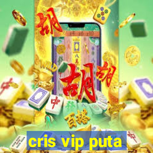 cris vip puta